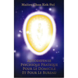 Autodefense psychique pratique pour le domicile et pour le bureau_Pranic Healing- en français par Master Choa Kok Sui MCKS